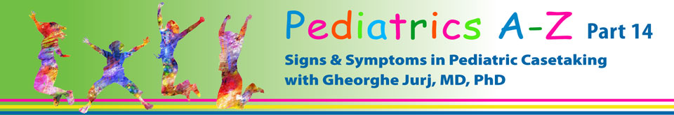 Pediatrics A - Z Part 14 - Signs & Symptoms in Pediatric Casetaking